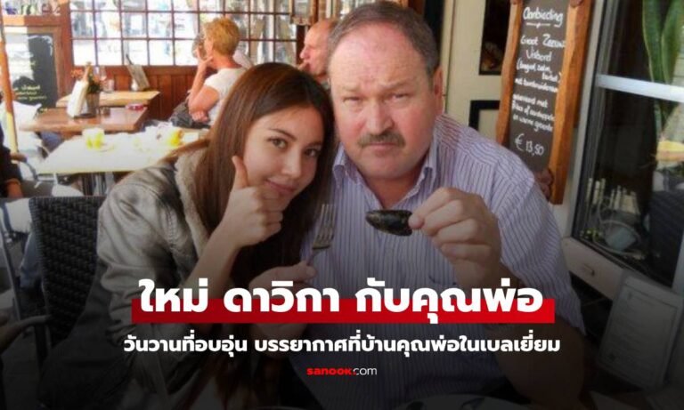 “ใหม่ ดาวิกา” ย้อนภาพบรรยากาศอบอุ่น บินเยี่ยมคุณพ่อที่บ้านเบลเยี่ยม